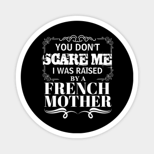 You Don't Scare Me I Was Raised By A FRENCH Mother Funny Mom Christmas Gift Magnet